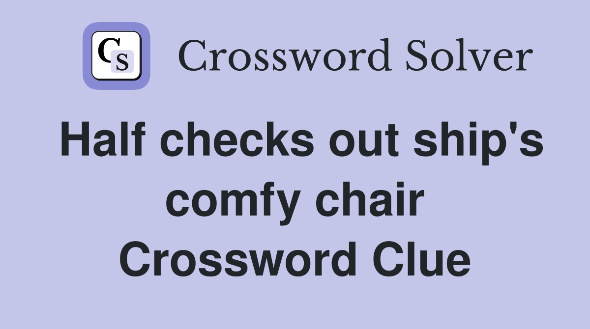 Half checks out ship's comfy chair Crossword Clue Answers Crossword Solver